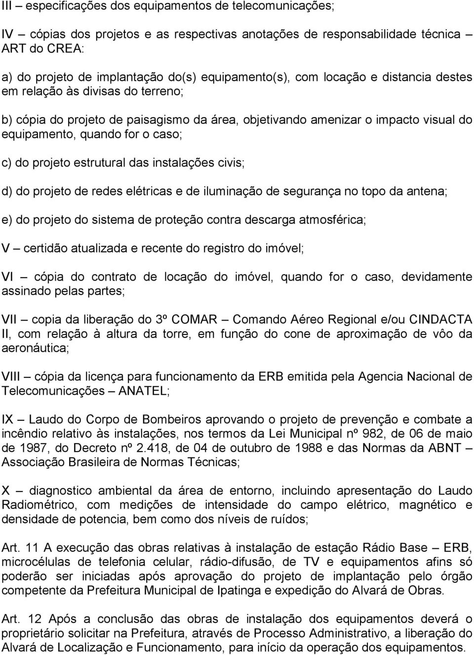 estrutural das instalações civis; d) do projeto de redes elétricas e de iluminação de segurança no topo da antena; e) do projeto do sistema de proteção contra descarga atmosférica; V certidão