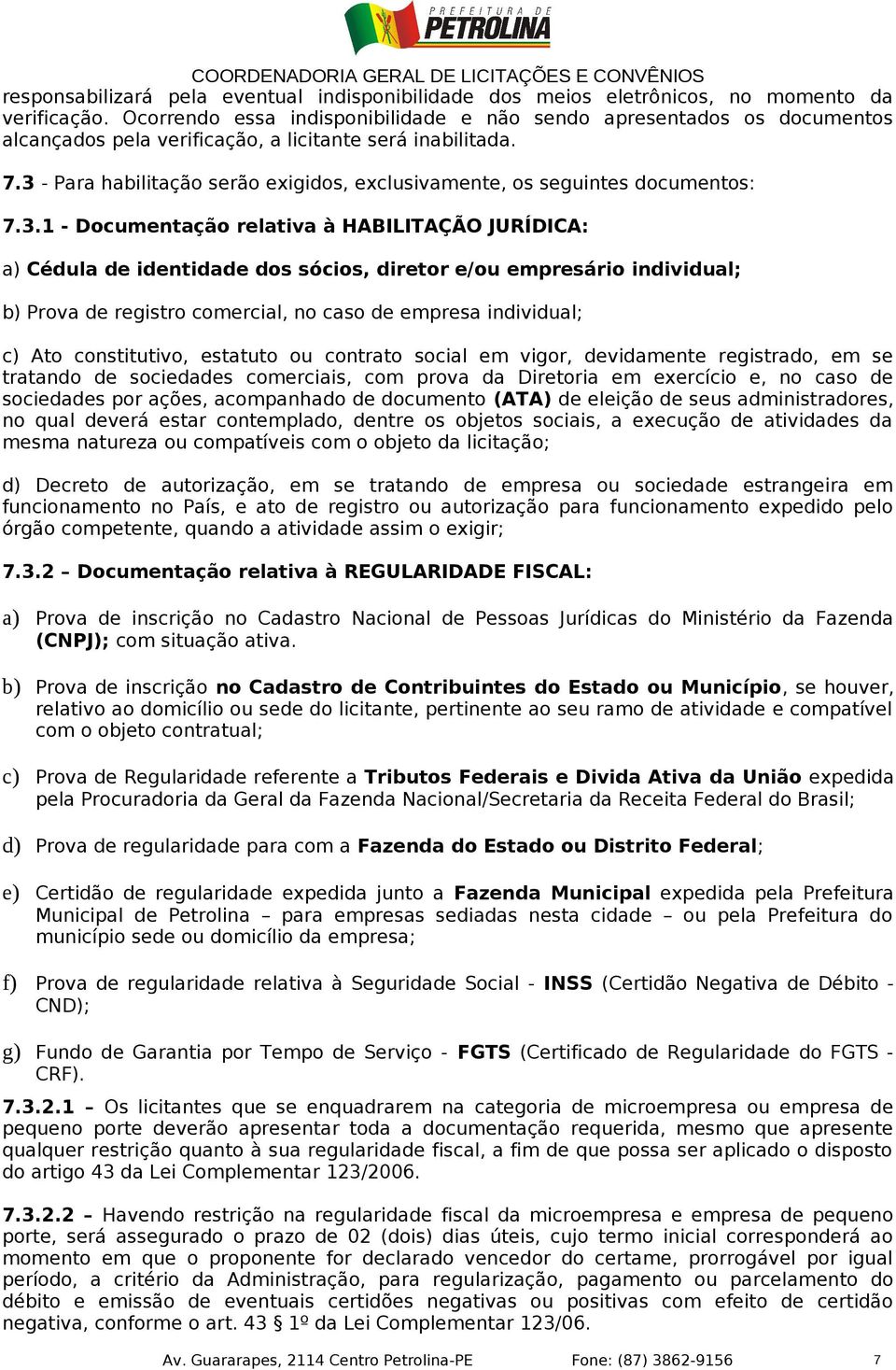 3 - Para habilitação serão exigidos, exclusivamente, os seguintes documentos: 7.3.1 - Documentação relativa à HABILITAÇÃO JURÍDICA: a) Cédula de identidade dos sócios, diretor e/ou empresário