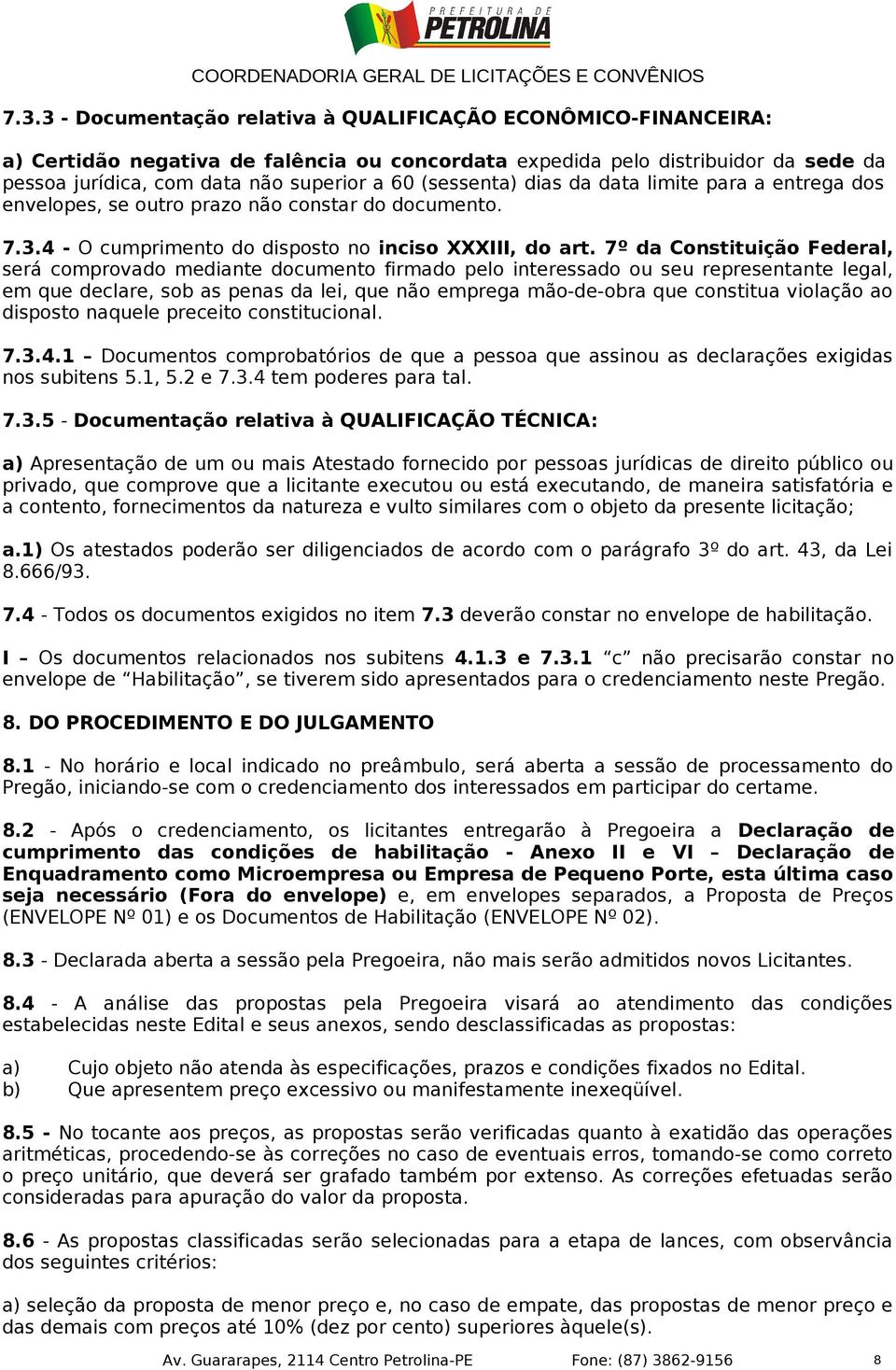 7º da Constituição Federal, será comprovado mediante documento firmado pelo interessado ou seu representante legal, em que declare, sob as penas da lei, que não emprega mão-de-obra que constitua