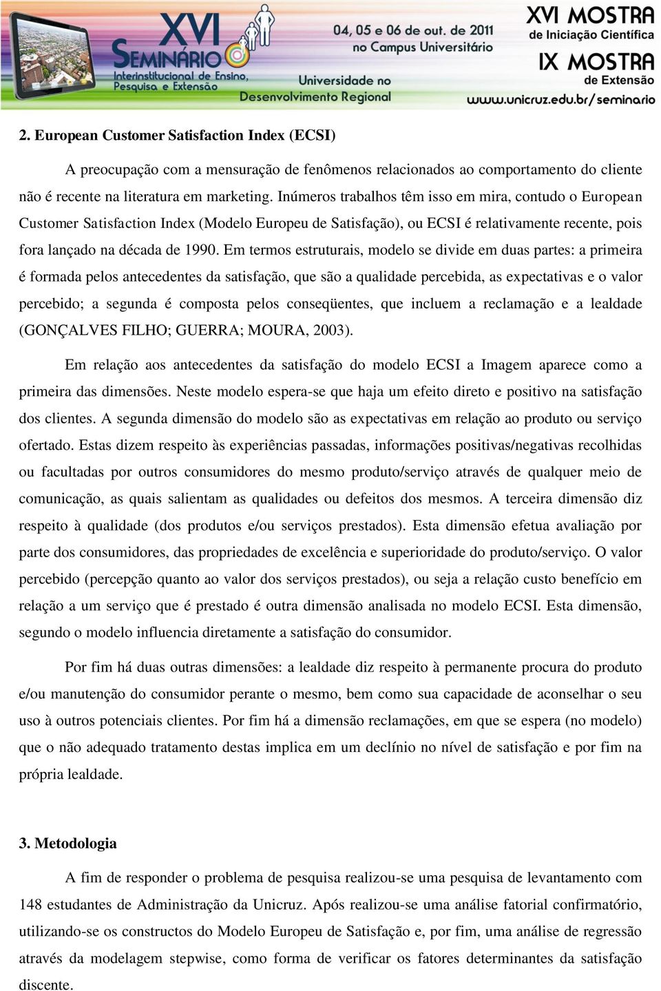 Em termos estruturais, modelo se divide em duas partes: a primeira é formada pelos antecedentes da satisfação, que são a qualidade percebida, as expectativas e o valor percebido; a segunda é composta