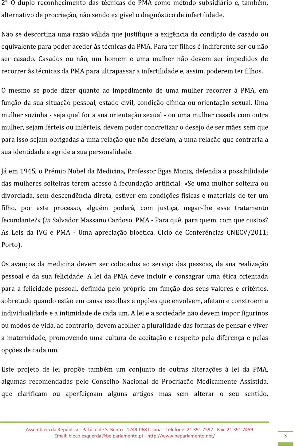 Casados ou não, um homem e uma mulher não devem ser impedidos de recorrer às técnicas da PMA para ultrapassar a infertilidade e, assim, poderem ter filhos.