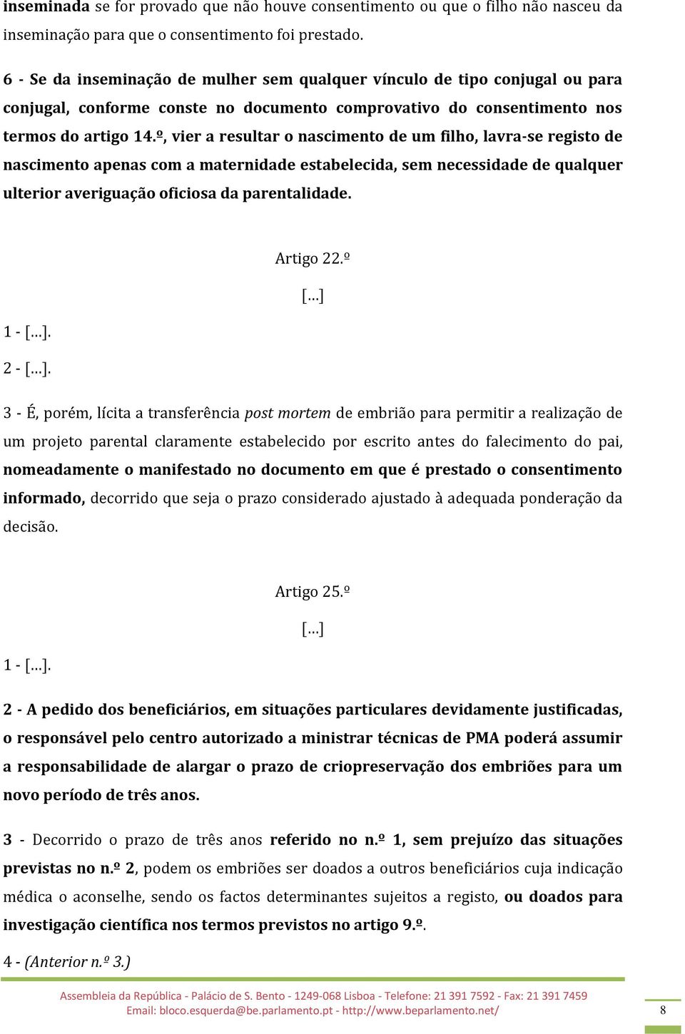 º, vier a resultar o nascimento de um filho, lavra-se registo de nascimento apenas com a maternidade estabelecida, sem necessidade de qualquer ulterior averiguação oficiosa da parentalidade.