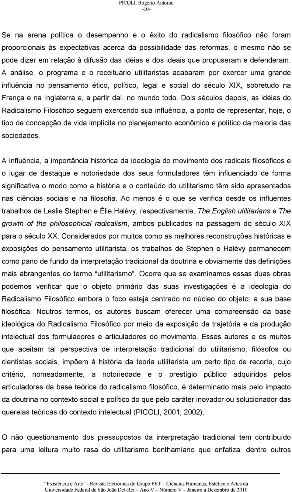 A análise, o programa e o receituário utilitaristas acabaram por exercer uma grande influência no pensamento ético, político, legal e social do século XIX, sobretudo na França e na Inglaterra e, a