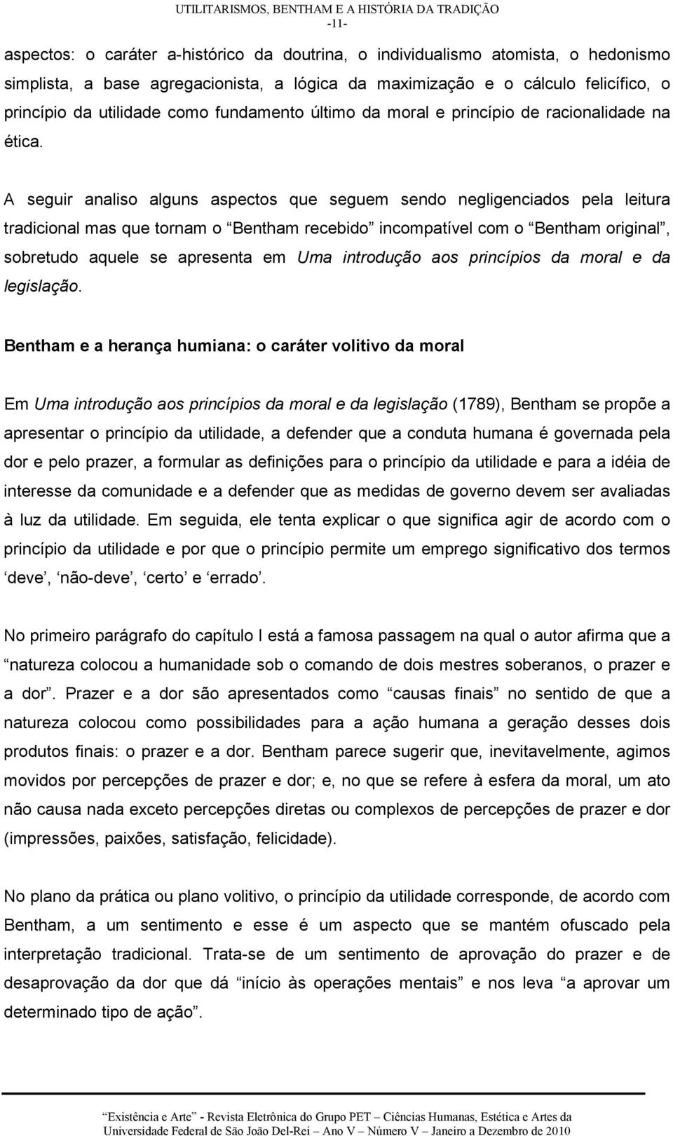 A seguir analiso alguns aspectos que seguem sendo negligenciados pela leitura tradicional mas que tornam o Bentham recebido incompatível com o Bentham original, sobretudo aquele se apresenta em Uma