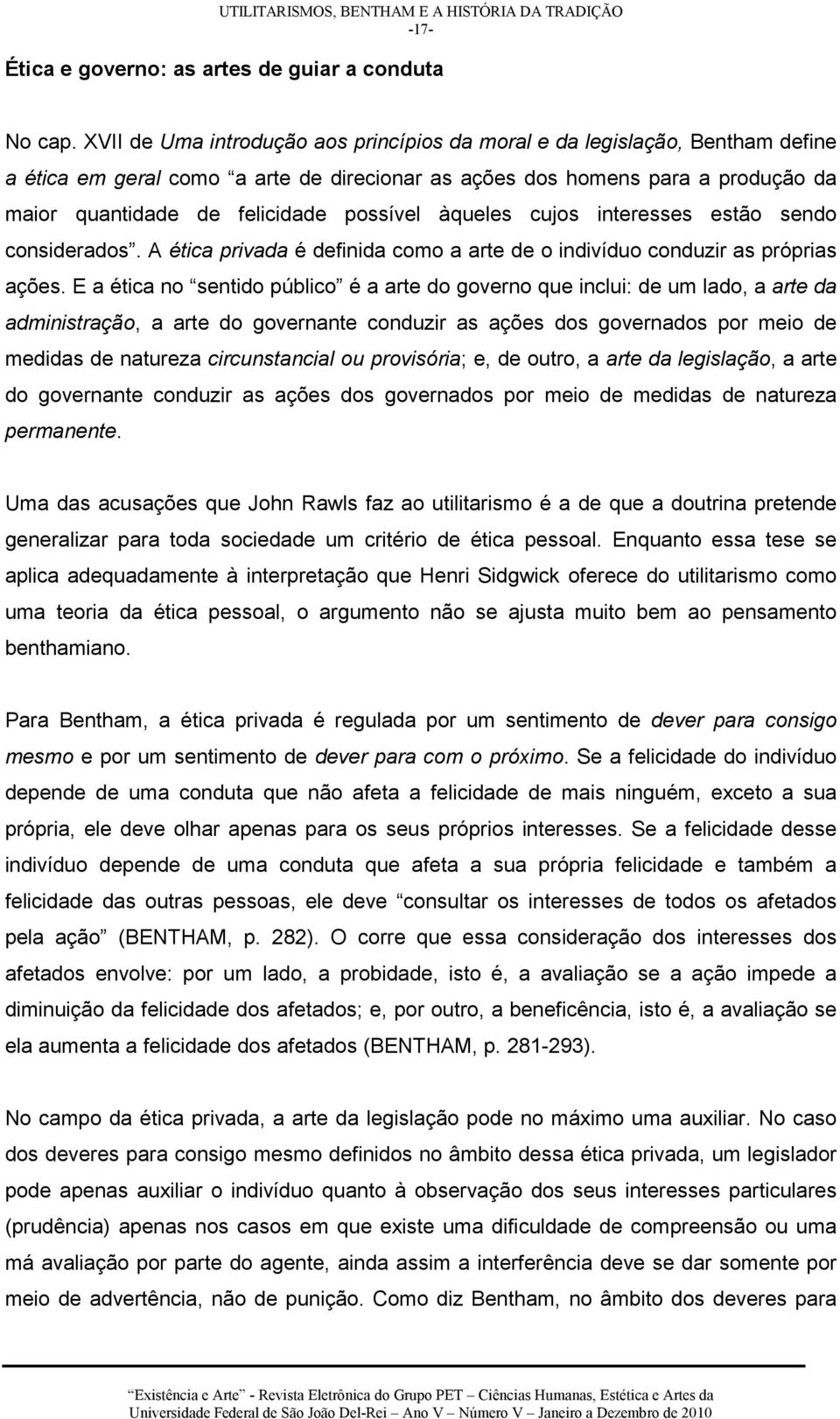 possível àqueles cujos interesses estão sendo considerados. A ética privada é definida como a arte de o indivíduo conduzir as próprias ações.