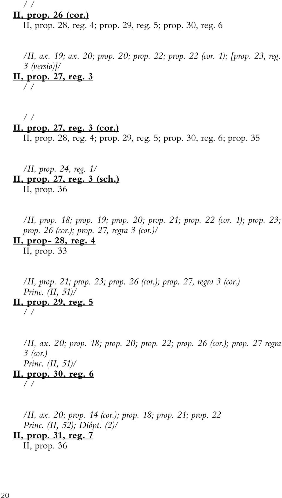 22 (cor. 1); prop. 23; prop. 26 (cor.); prop. 27, regra 3 (cor.)/ II, prop- 28, reg. 4 II, prop. 33 /II, prop. 21; prop. 23; prop. 26 (cor.); prop. 27, regra 3 (cor.) Princ. (II, 51)/ II, prop.