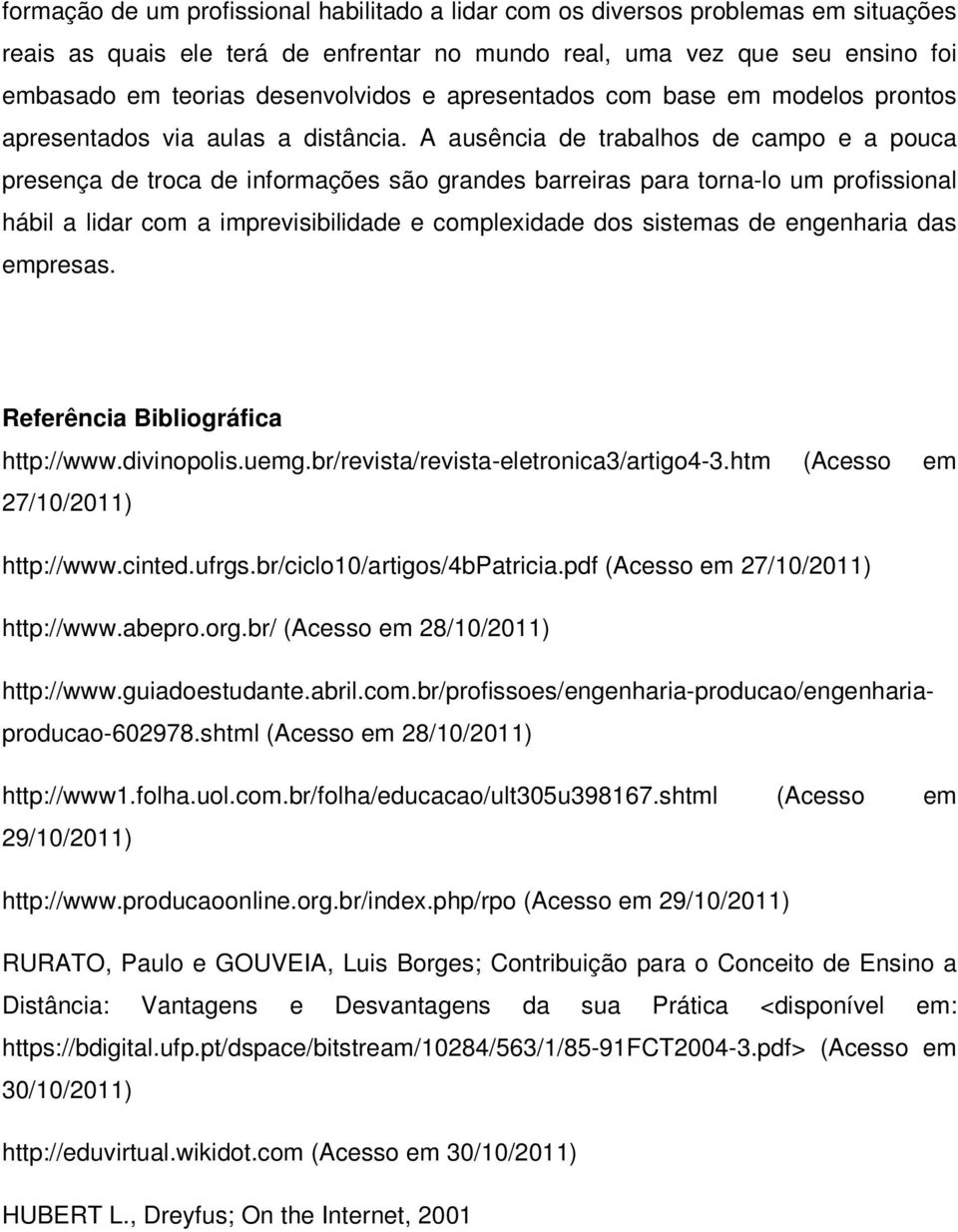 A ausência de trabalhos de campo e a pouca presença de troca de informações são grandes barreiras para torna-lo um profissional hábil a lidar com a imprevisibilidade e complexidade dos sistemas de