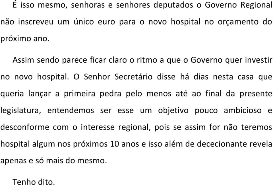 O Senhor Secretário disse há dias nesta casa que queria lançar a primeira pedra pelo menos até ao final da presente legislatura, entendemos ser