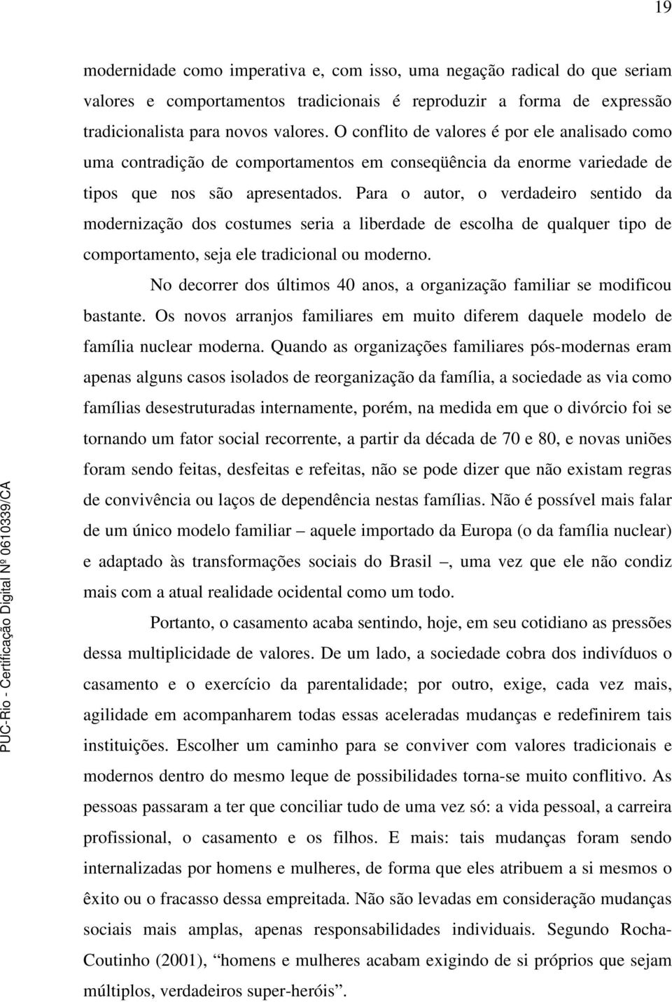 Para o autor, o verdadeiro sentido da modernização dos costumes seria a liberdade de escolha de qualquer tipo de comportamento, seja ele tradicional ou moderno.