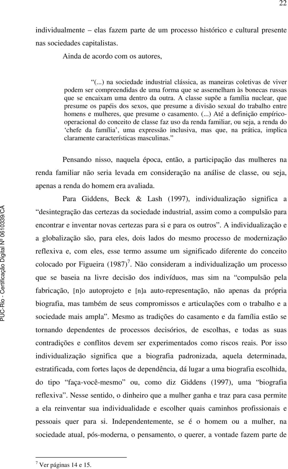 A classe supõe a família nuclear, que presume os papéis dos sexos, que presume a divisão sexual do trabalho entre homens e mulheres, que presume o casamento. (.