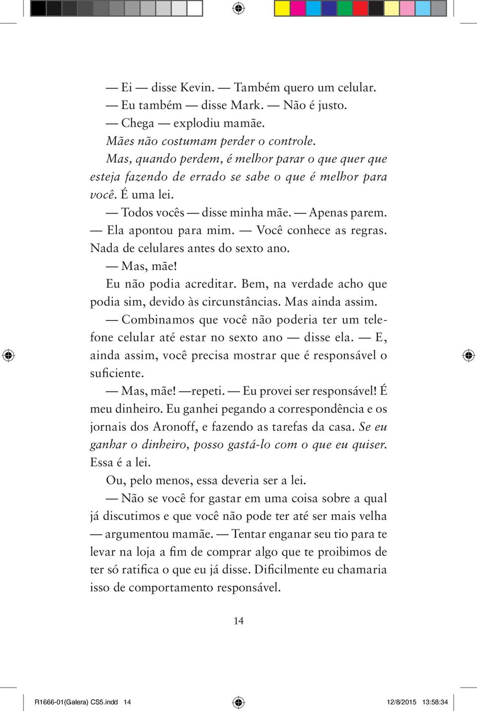 Você conhece as regras. Nada de celulares antes do sexto ano. Mas, mãe! Eu não podia acreditar. Bem, na verdade acho que podia sim, devido às circunstâncias. Mas ainda assim.