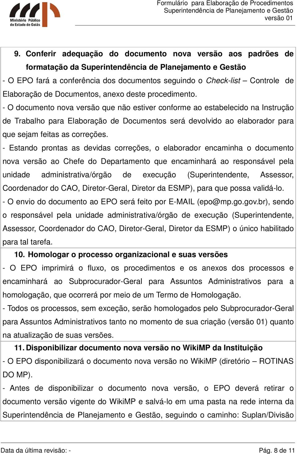 - Estando prontas as devidas correções, o elaborador encaminha o documento nova versão ao Chefe do Departamento que encaminhará ao responsável pela unidade administrativa/órgão de execução (,