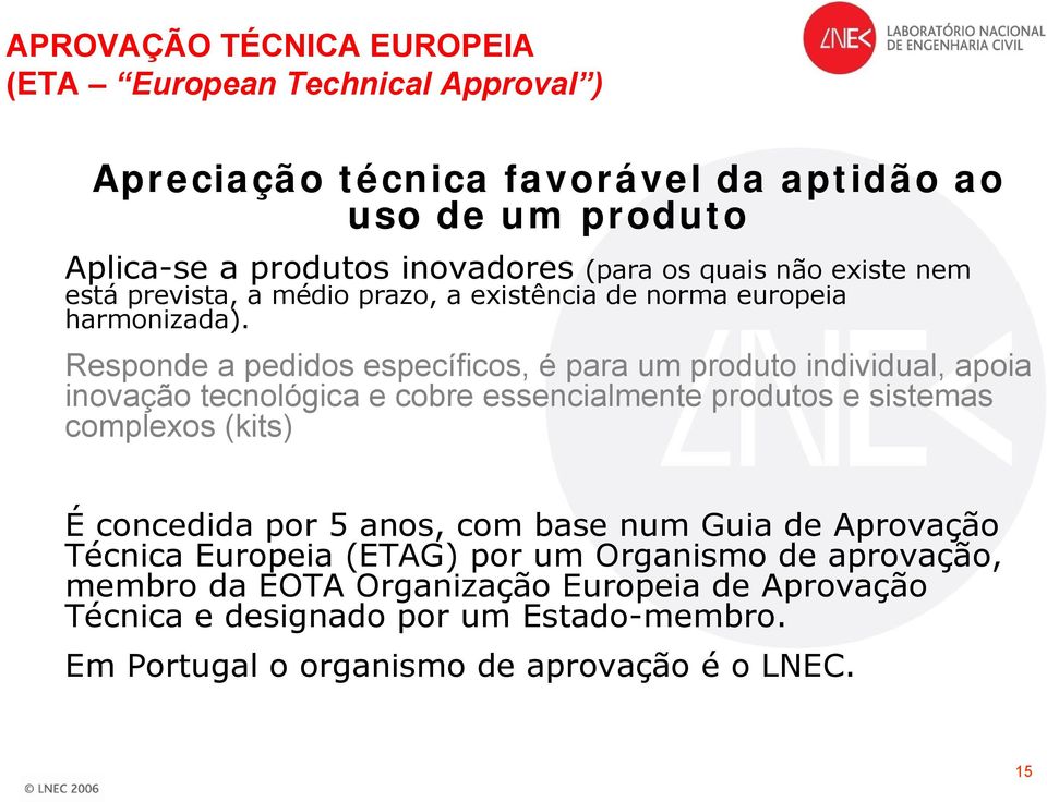 Responde a pedidos específicos, é para um produto individual, apoia inovação tecnológica e cobre essencialmente produtos e sistemas complexos (kits) É concedida por