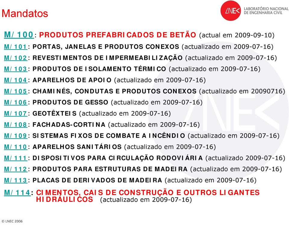 20090716) M/106: PRODUTOS DE GESSO (actualizado em 2009-07-16) M/107: GEOTÊXTEIS (actualizado em 2009-07-16) M/108: FACHADAS-CORTINA (actualizado em 2009-07-16) M/109: SISTEMAS FIXOS DE COMBATE A