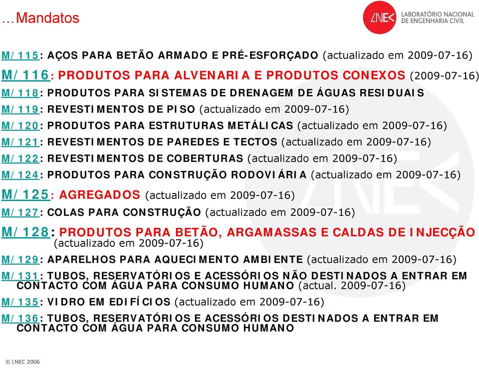 2009-07-16) M/122: REVESTIMENTOS DE COBERTURAS (actualizado em 2009-07-16) M/124: PRODUTOS PARA CONSTRUÇÃO RODOVIÁRIA (actualizado em 2009-07-16) M/125: AGREGADOS (actualizado em 2009-07-16) M/127: