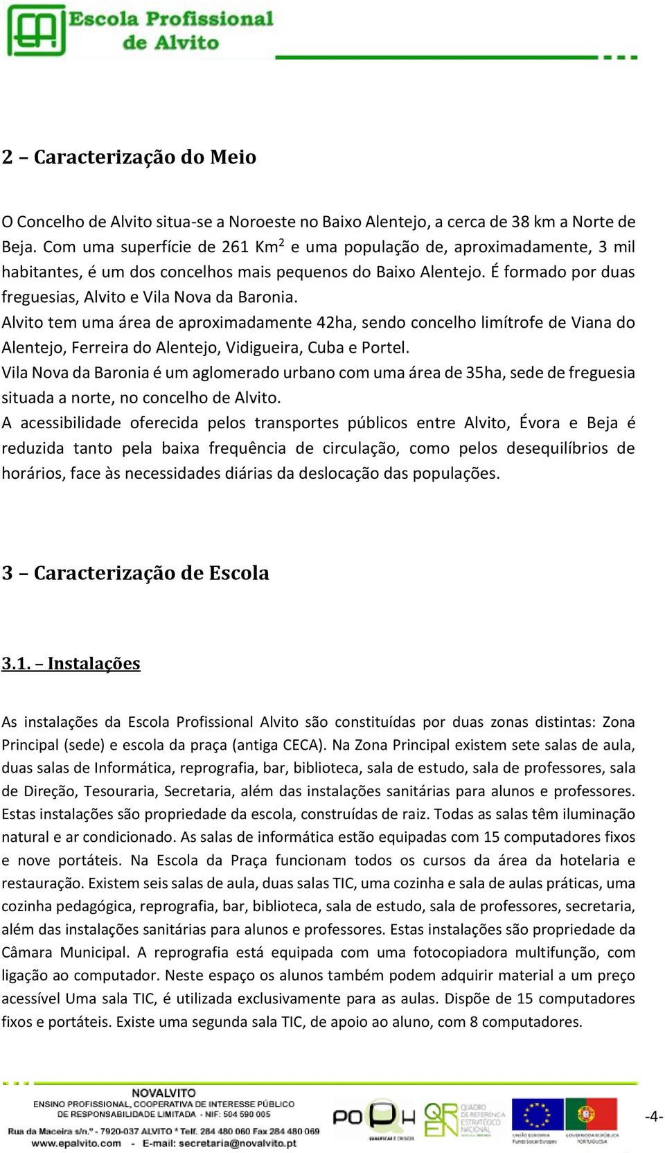 Alvito tem uma área de aproximadamente 42ha, sendo concelho limítrofe de Viana do Alentejo, Ferreira do Alentejo, Vidigueira, Cuba e Portel.