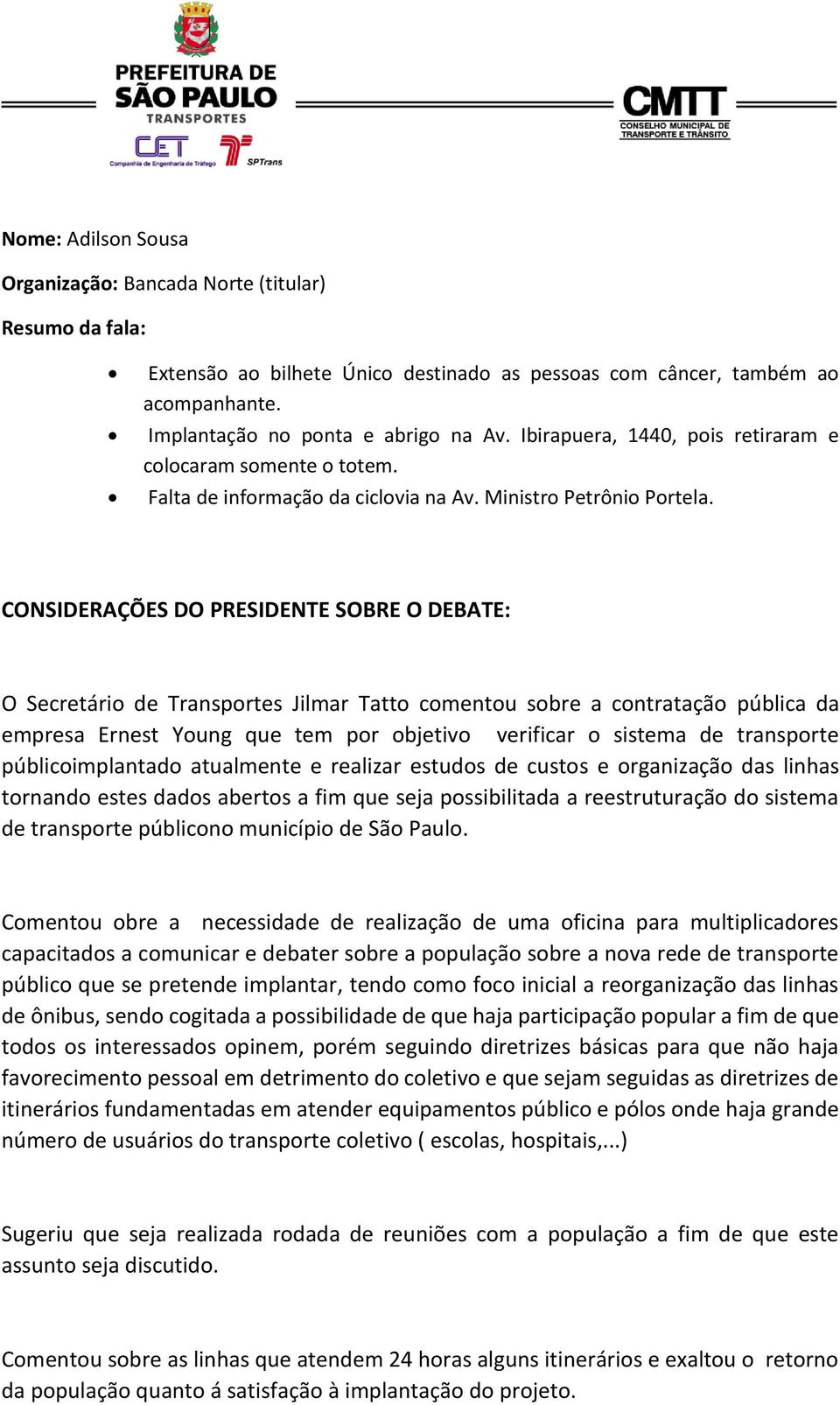 CONSIDERAÇÕES DO PRESIDENTE SOBRE O DEBATE: O Secretário de Transportes Jilmar Tatto comentou sobre a contratação pública da empresa Ernest Young que tem por objetivo verificar o sistema de