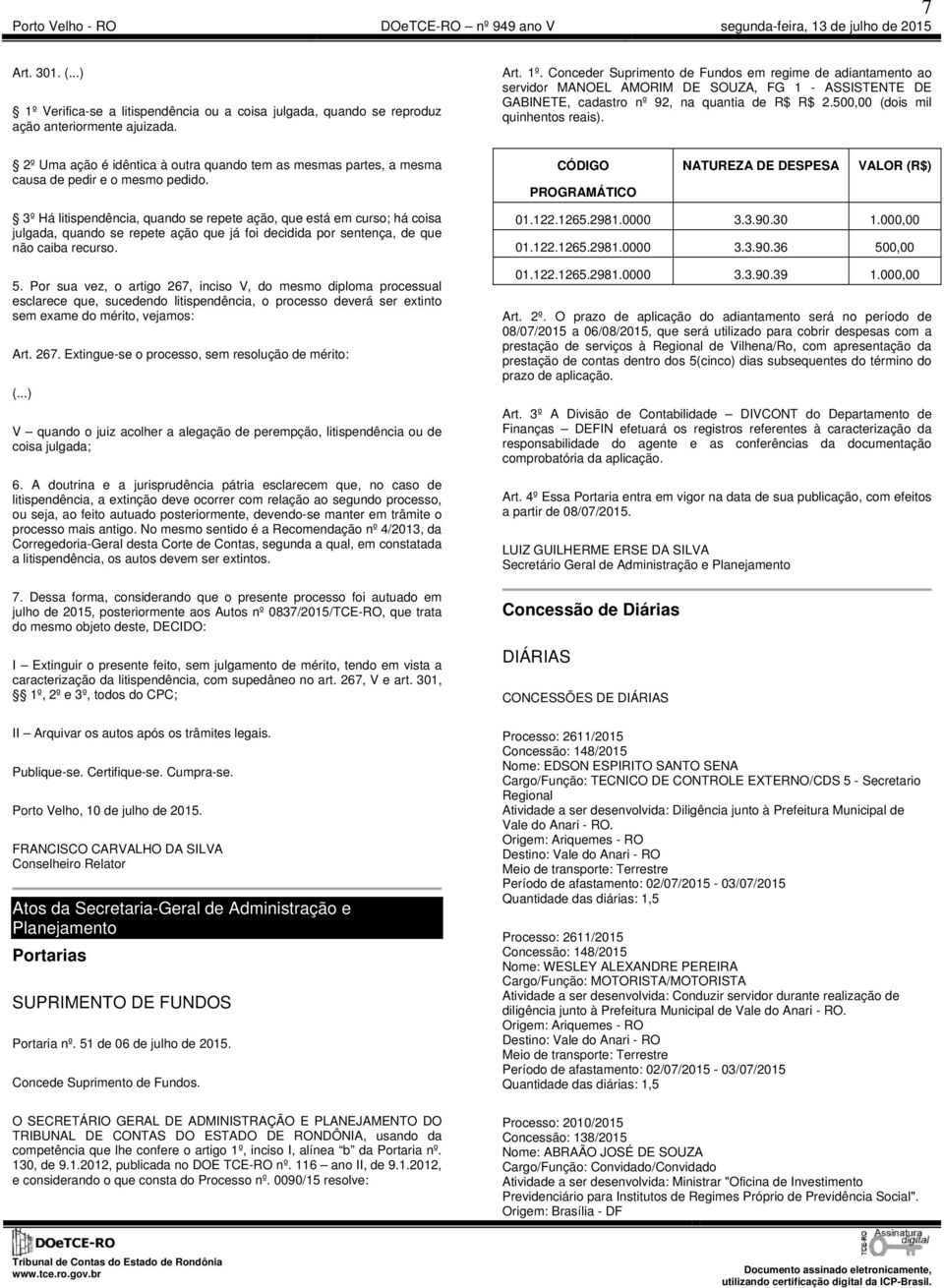 CÓDIGO PROGRAMÁTICO NATUREZA DE DESPESA VALOR (R$) 3º Há litispendência, quando se repete ação, que está em curso; há coisa julgada, quando se repete ação que já foi decidida por sentença, de que não