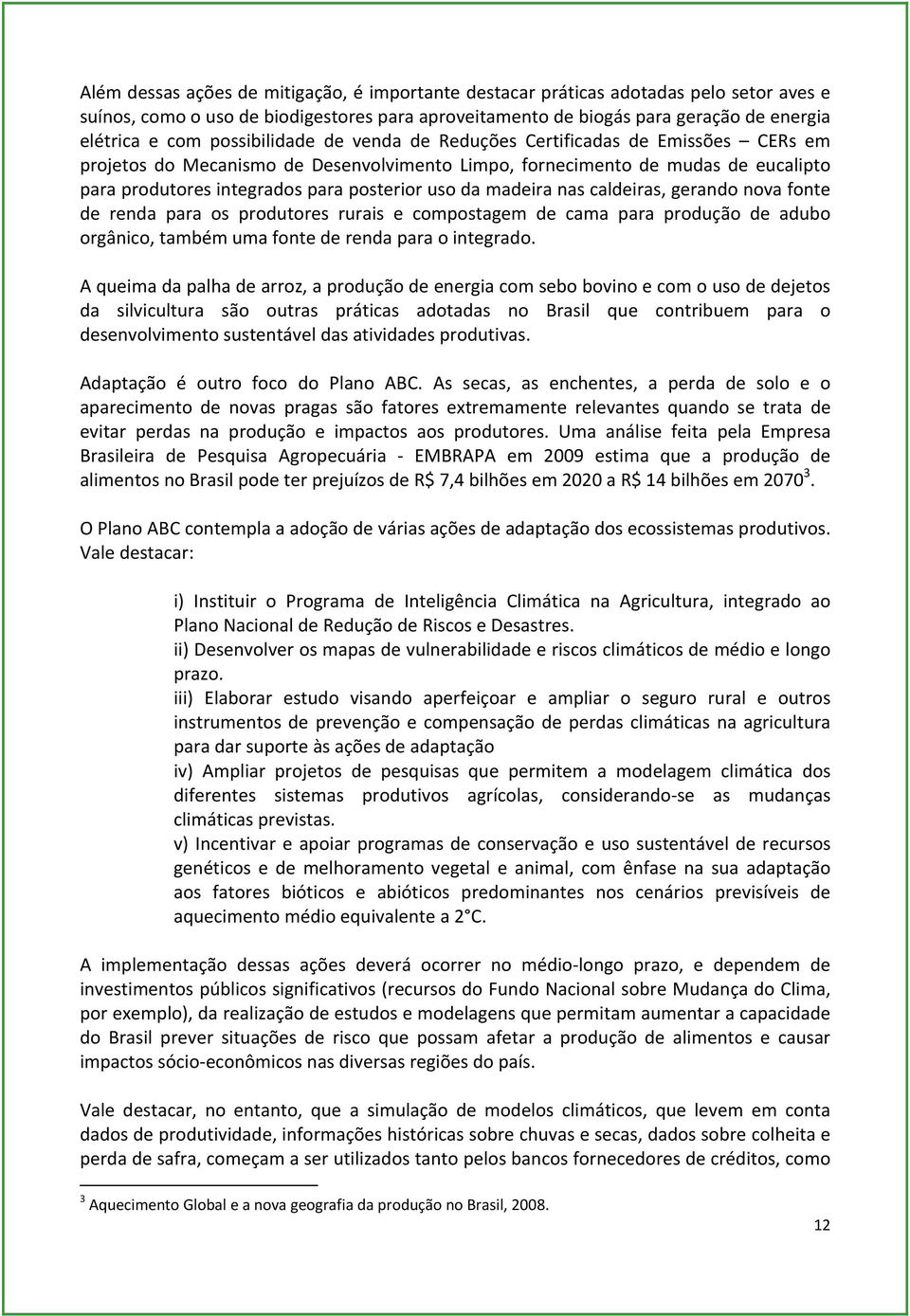 madeira nas caldeiras, gerando nova fonte de renda para os produtores rurais e compostagem de cama para produção de adubo orgânico, também uma fonte de renda para o integrado.