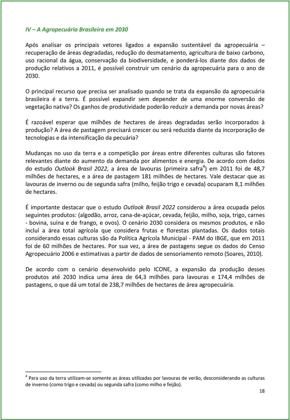 O principal recurso que precisa ser analisado quando se trata da expansão da agropecuária brasileira é a terra. É possível expandir sem depender de uma enorme conversão de vegetação nativa?