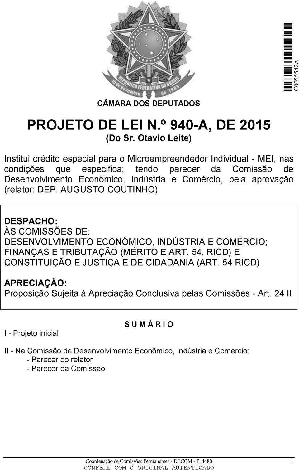 Comércio, pela aprovação (relator: DEP. AUGUSTO COUTINHO). DESPACHO: ÀS COMISSÕES DE: DESENVOLVIMENTO ECONÔMICO, INDÚSTRIA E COMÉRCIO; FINANÇAS E TRIBUTAÇÃO (MÉRITO E ART.