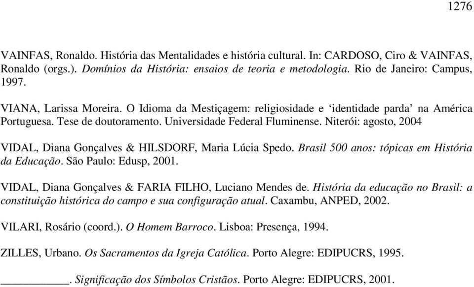 Niterói: agosto, 2004 VIDAL, Diana Gonçalves & HILSDORF, Maria Lúcia Spedo. Brasil 500 anos: tópicas em História da Educação. São Paulo: Edusp, 2001.