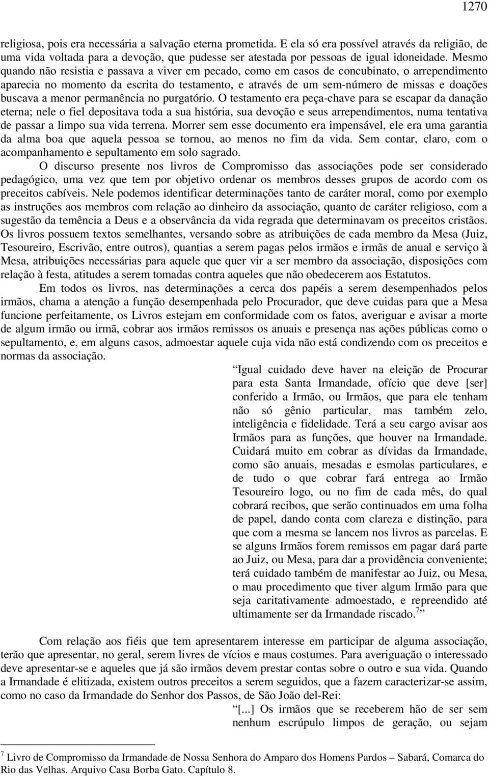 Mesmo quando não resistia e passava a viver em pecado, como em casos de concubinato, o arrependimento aparecia no momento da escrita do testamento, e através de um sem-número de missas e doações