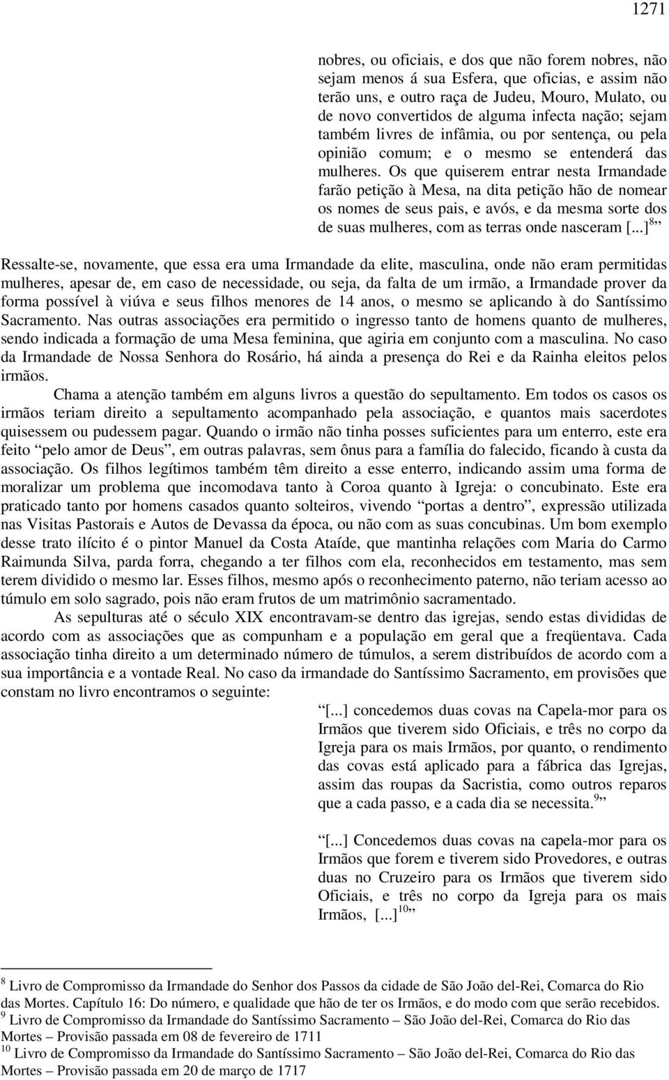 Os que quiserem entrar nesta Irmandade farão petição à Mesa, na dita petição hão de nomear os nomes de seus pais, e avós, e da mesma sorte dos de suas mulheres, com as terras onde nasceram [.