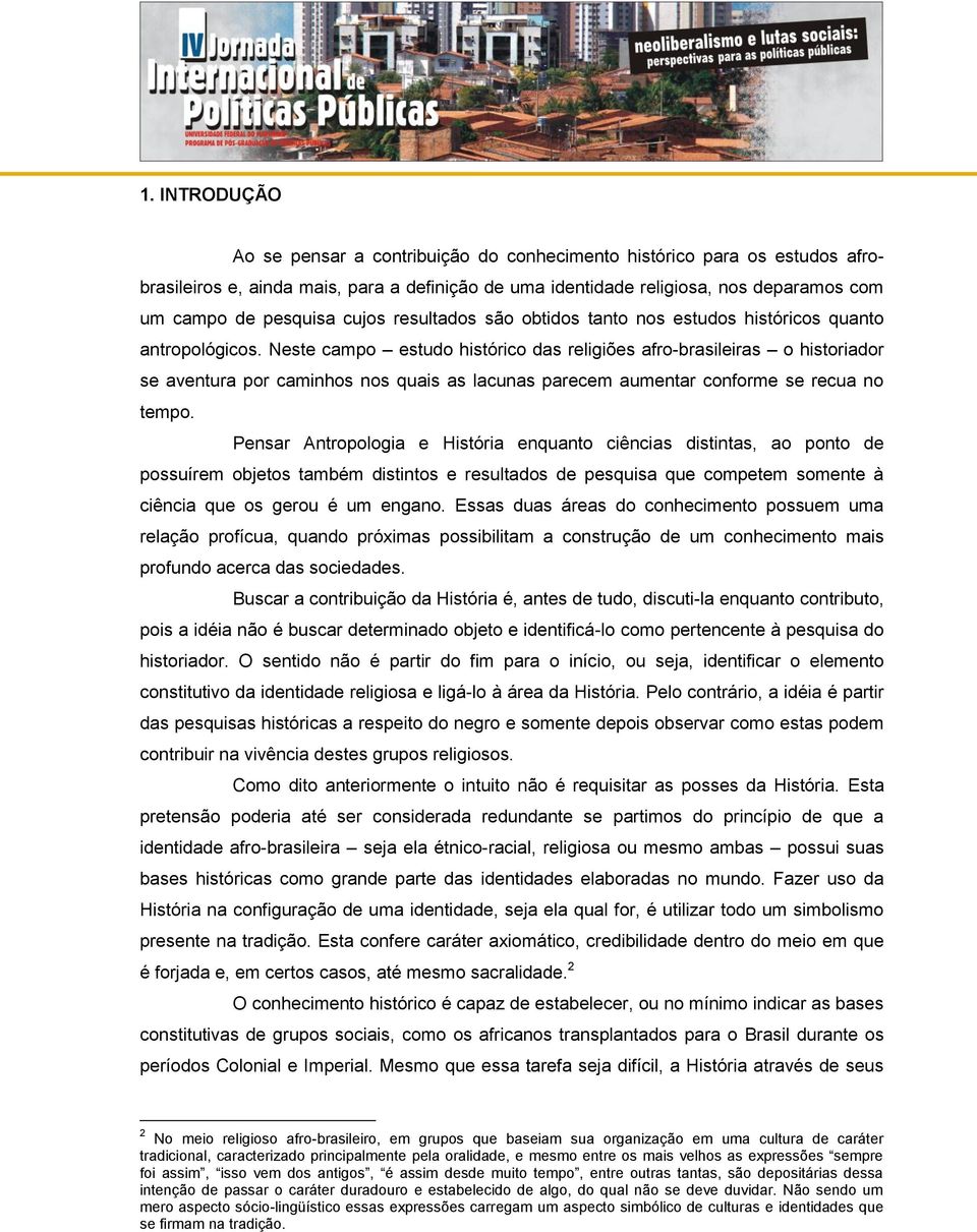 Neste campo estudo histórico das religiões afro-brasileiras o historiador se aventura por caminhos nos quais as lacunas parecem aumentar conforme se recua no tempo.