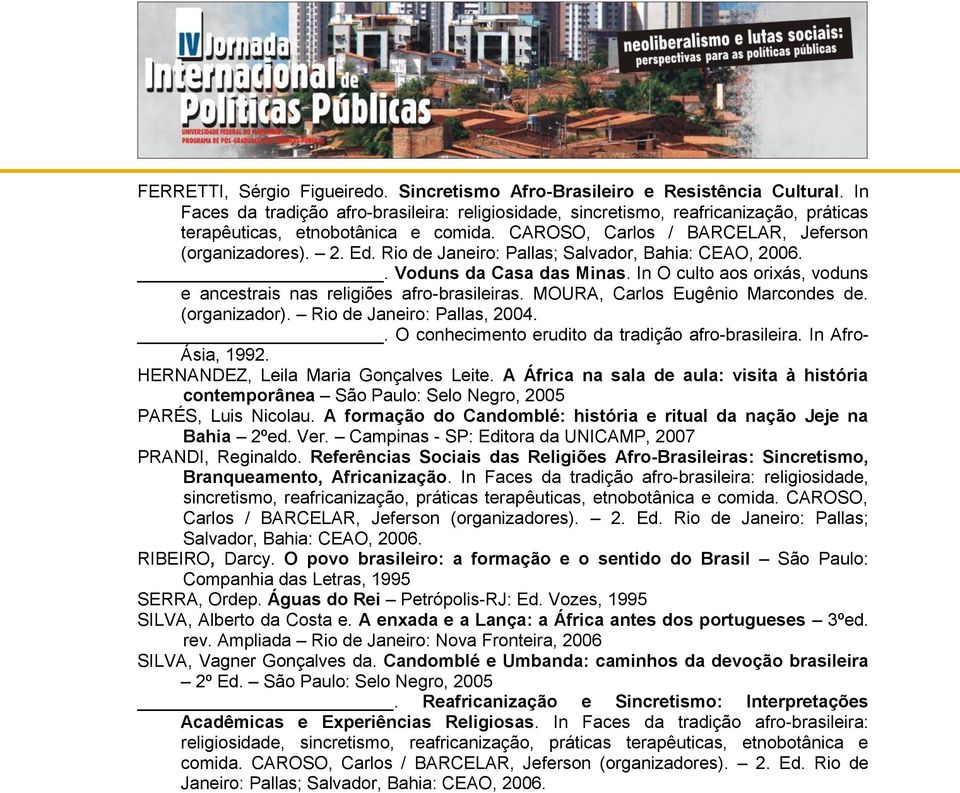 Rio de Janeiro: Pallas; Salvador, Bahia: CEAO, 2006.. Voduns da Casa das Minas. In O culto aos orixás, voduns e ancestrais nas religiões afro-brasileiras. MOURA, Carlos Eugênio Marcondes de.