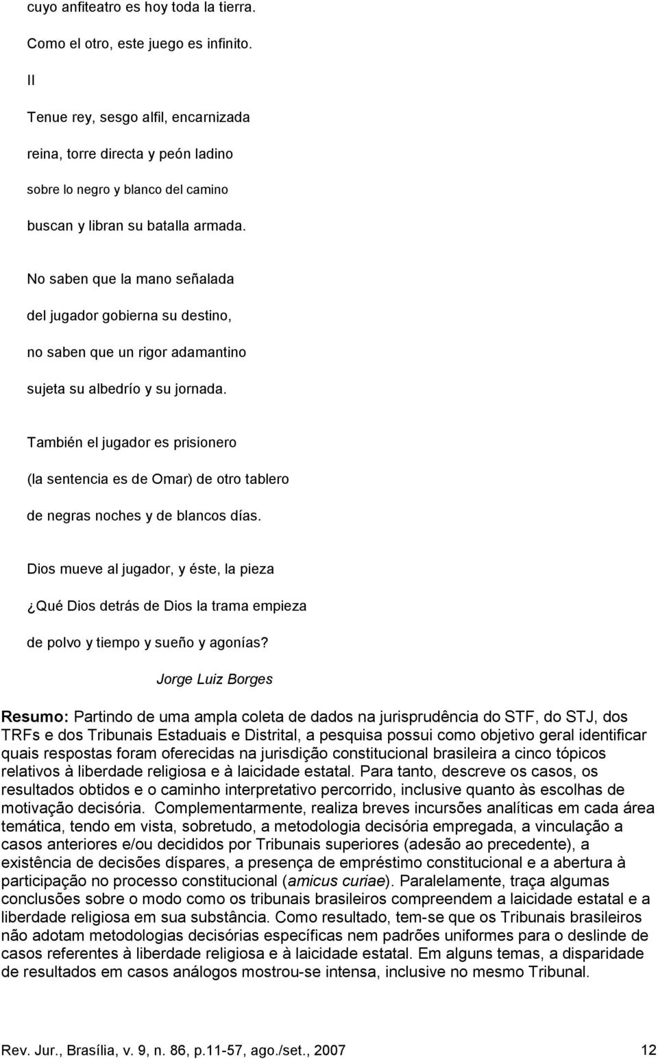 No saben que la mano señalada del jugador gobierna su destino, no saben que un rigor adamantino sujeta su albedrío y su jornada.