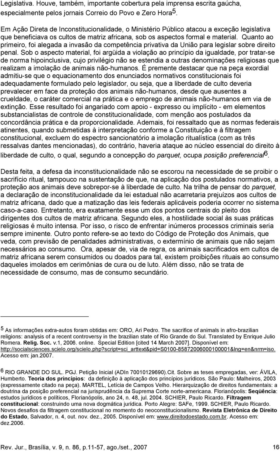 Quanto ao primeiro, foi alegada a invasão da competência privativa da União para legislar sobre direito penal.