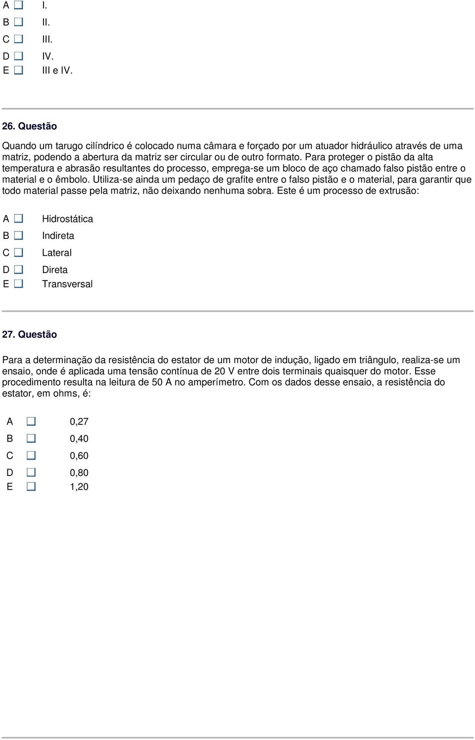 Para proteger o pistão da alta temperatura e abrasão resultantes do processo, emprega-se um bloco de aço chamado falso pistão entre o material e o êmbolo.