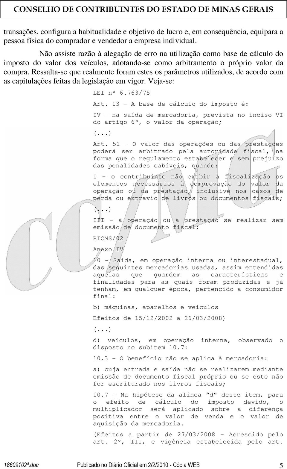 Ressalta-se que realmente foram estes os parâmetros utilizados, de acordo com as capitulações feitas da legislação em vigor. Veja-se: LEI nº 6.763/75 Art.