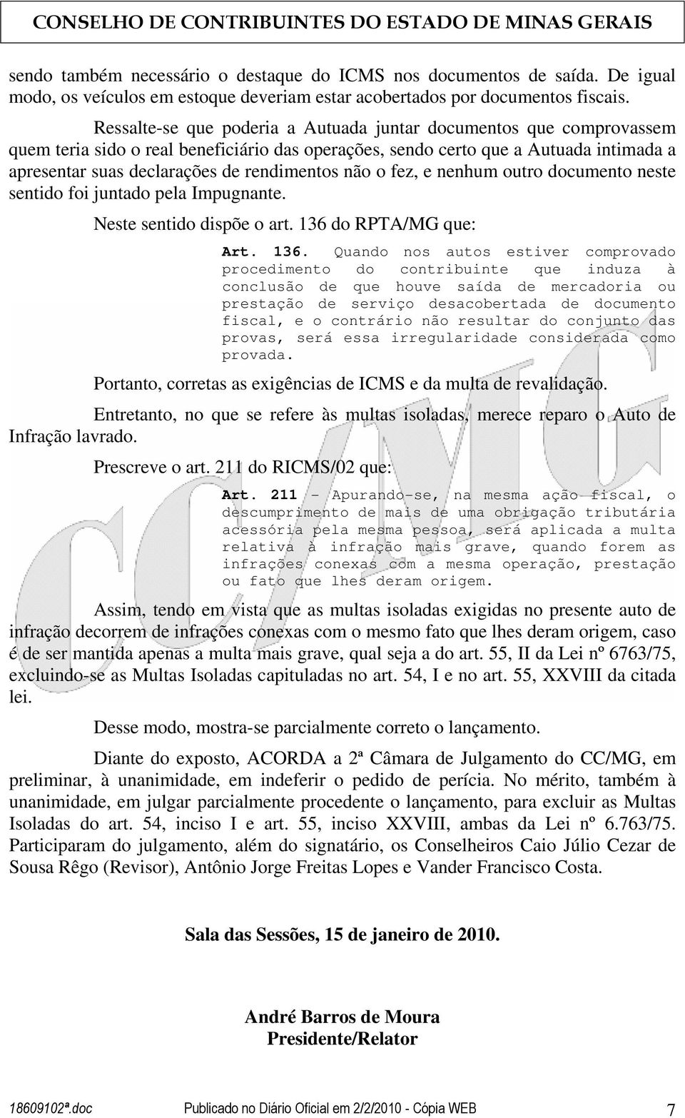 não o fez, e nenhum outro documento neste sentido foi juntado pela Impugnante. Neste sentido dispõe o art. 136 