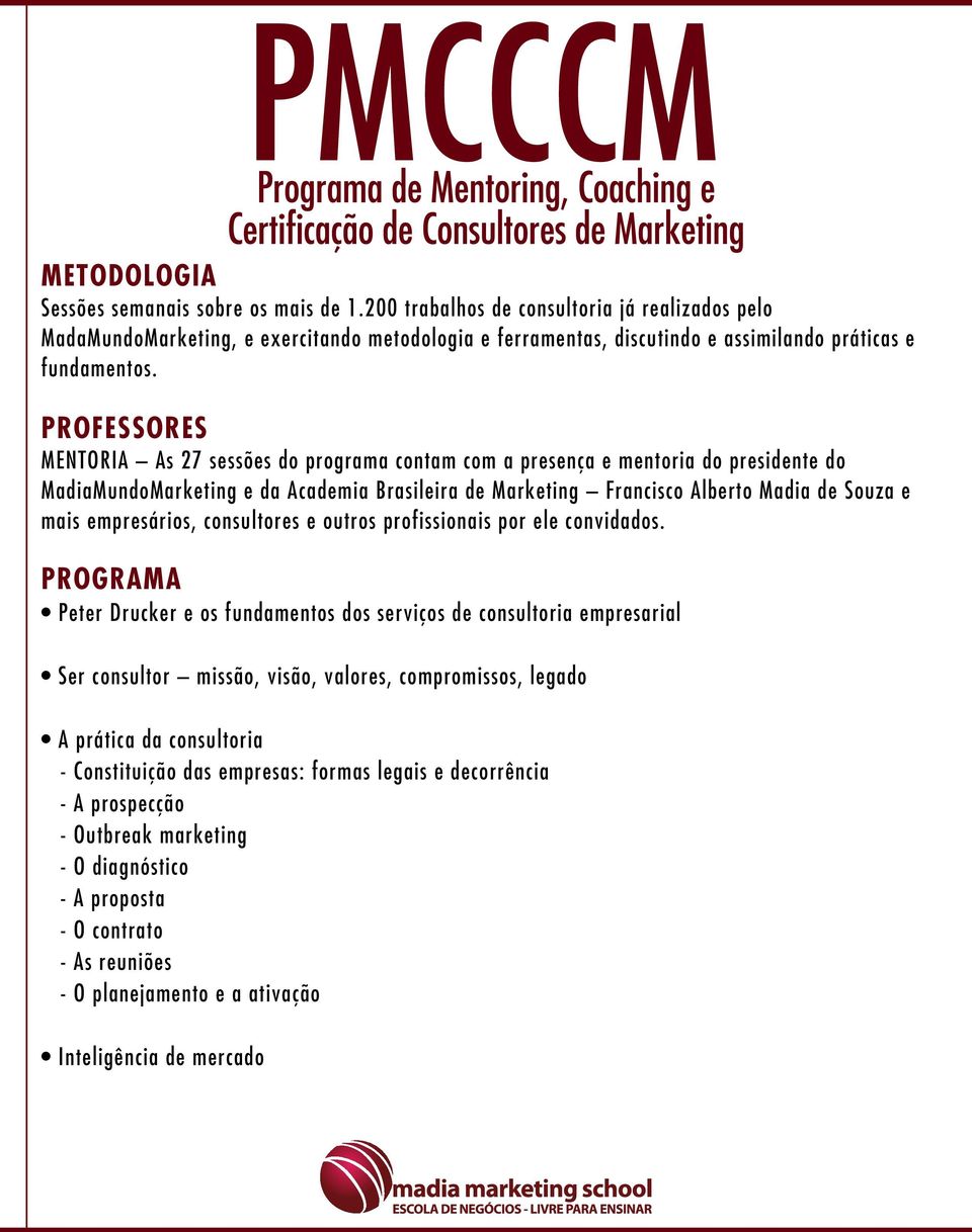 PROFESSORES MENTORIA As 27 sessões do programa contam com a presença e mentoria do presidente do MadiaMundoMarketing e da Academia Brasileira de Marketing Francisco Alberto Madia de Souza e mais