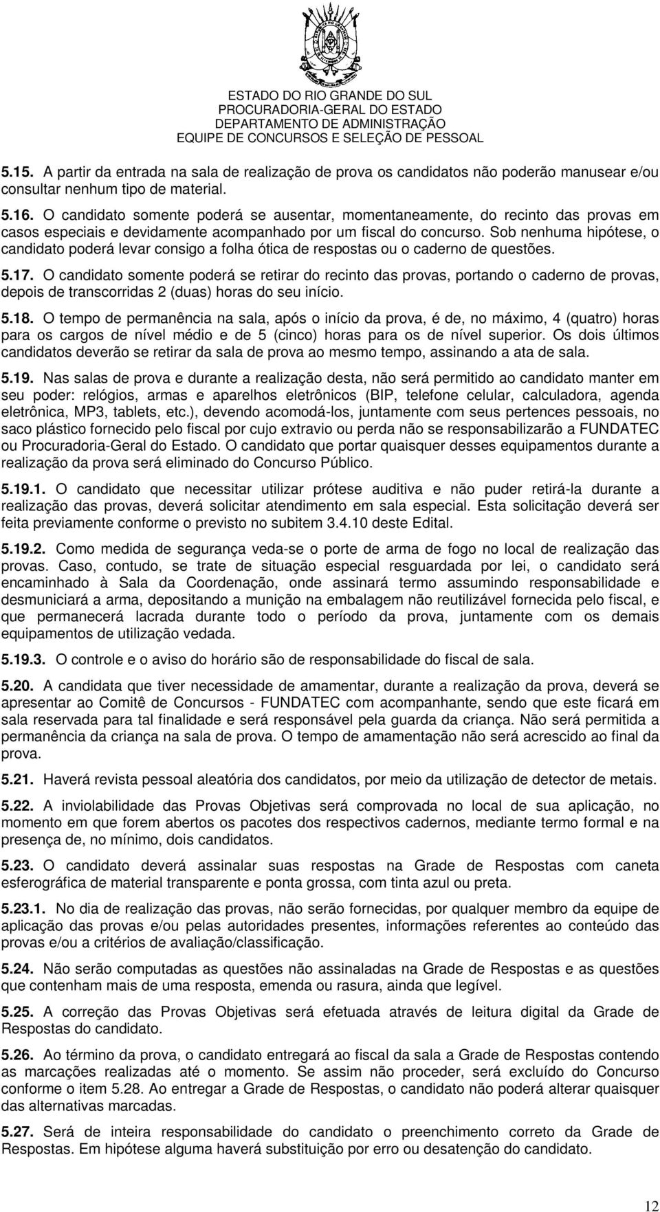 Sob nenhuma hipótese, o candidato poderá levar consigo a folha ótica de respostas ou o caderno de questões. 5.17.