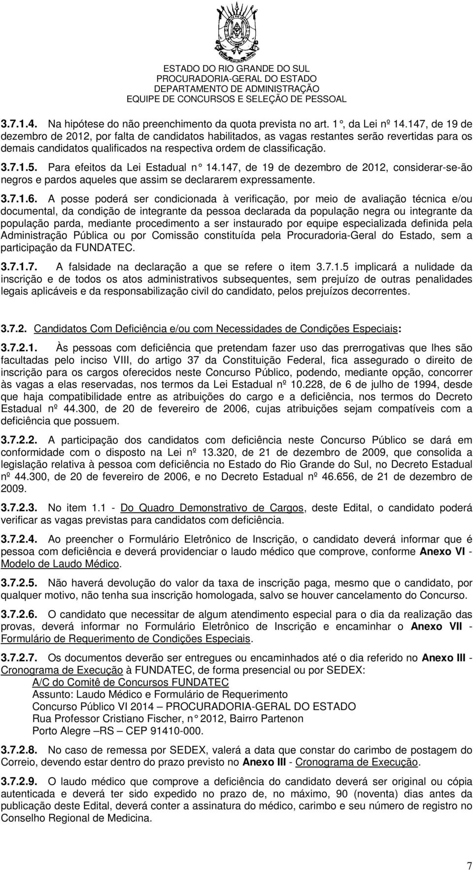 Para efeitos da Lei Estadual n 14.147, de 19 de de zembro de 2012, considerar-se-ão negros e pardos aqueles que assim se declararem expressamente. 3.7.1.6.