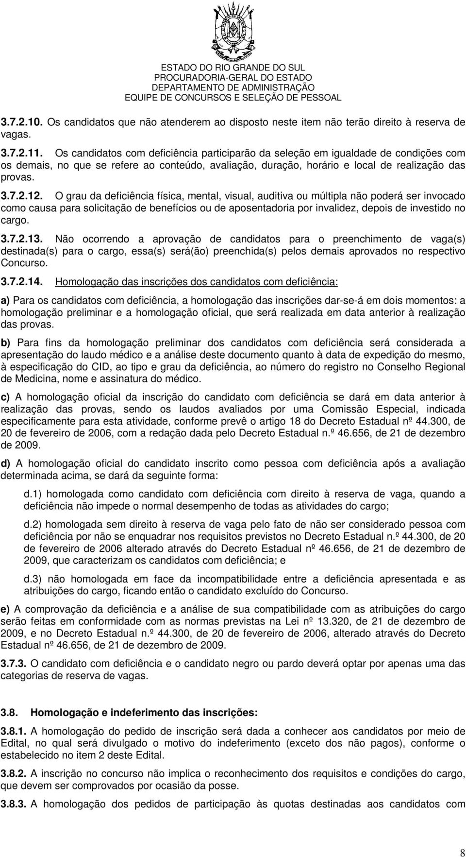 O grau da deficiência física, mental, visual, auditiva ou múltipla não poderá ser invocado como causa para solicitação de benefícios ou de aposentadoria por invalidez, depois de investido no cargo. 3.