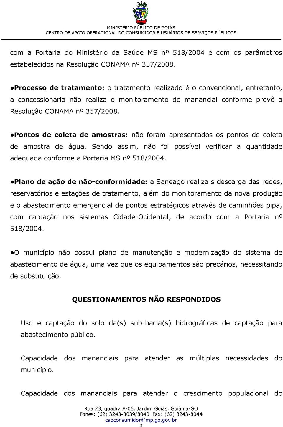 Pontos de coleta de amostras: não foram apresentados os pontos de coleta de amostra de água. Sendo assim, não foi possível verificar a quantidade adequada conforme a Portaria MS nº 518/2004.