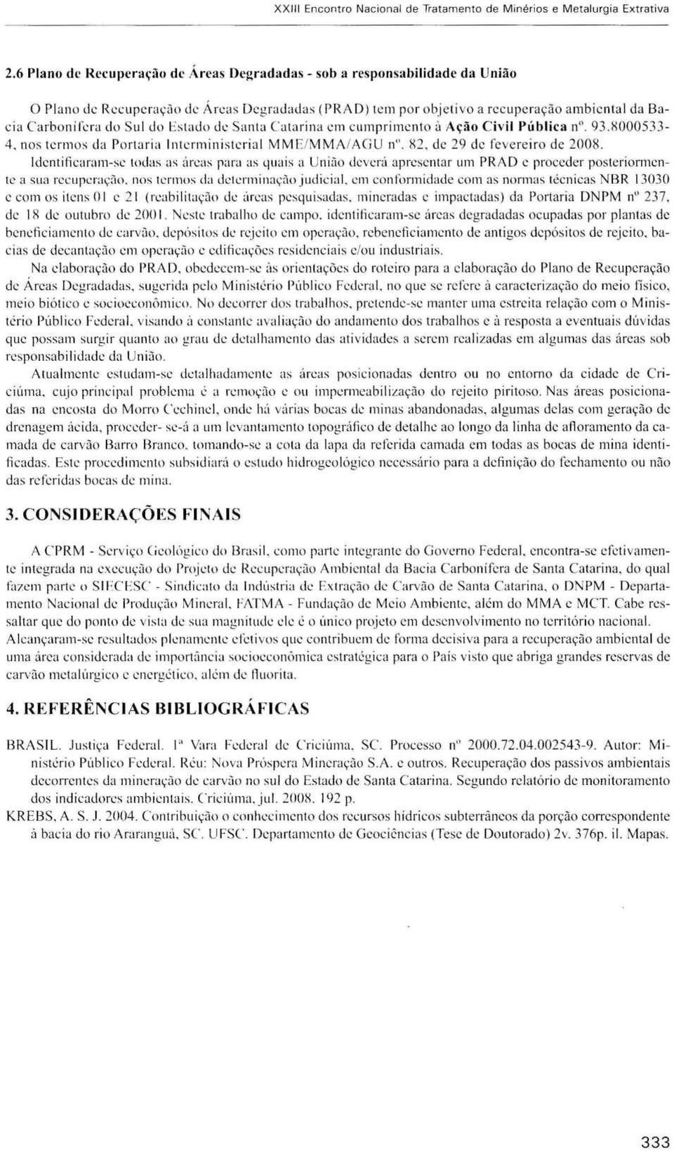 Identificaram-se todas as áreas para as quais a União deverá apresentar um PRAD e proceder posteriormente a sua recuperação, nos termos da determinação judicial, cm conformidade com as nonnas