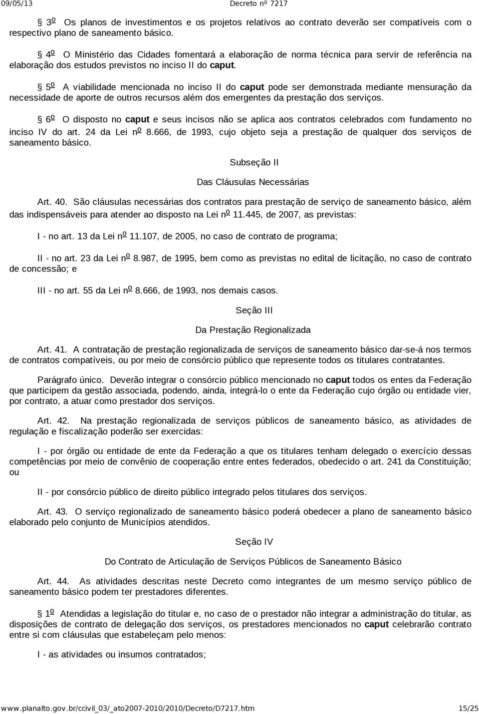 5 o A viabilidade mencionada no inciso II do caput pode ser demonstrada mediante mensuração da necessidade de aporte de outros recursos além dos emergentes da prestação dos serviços.