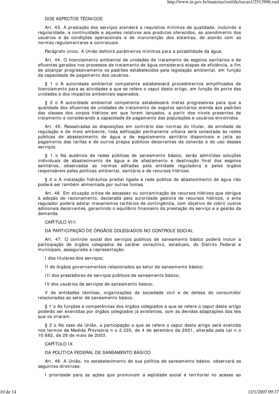 operacionais e de manutenção dos sistemas, de acordo com as normas regulamentares e contratuais. Parágrafo único. A União definirá parâmetros mínimos para a potabilidade da água. Art. 44.