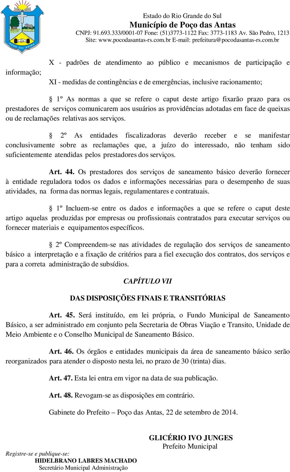 2º As entidades fiscalizadoras deverão receber e se manifestar conclusivamente sobre as reclamações que, a juízo do interessado, não tenham sido suficientemente atendidas pelos prestadores dos