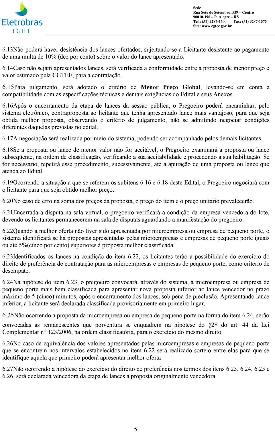 15Para julgamento, será adotado o critério de Menor Preço Global, levando-se em conta a compatibilidade com as especificações técnicas e demais exigências do Edital e seus Anexos. 6.