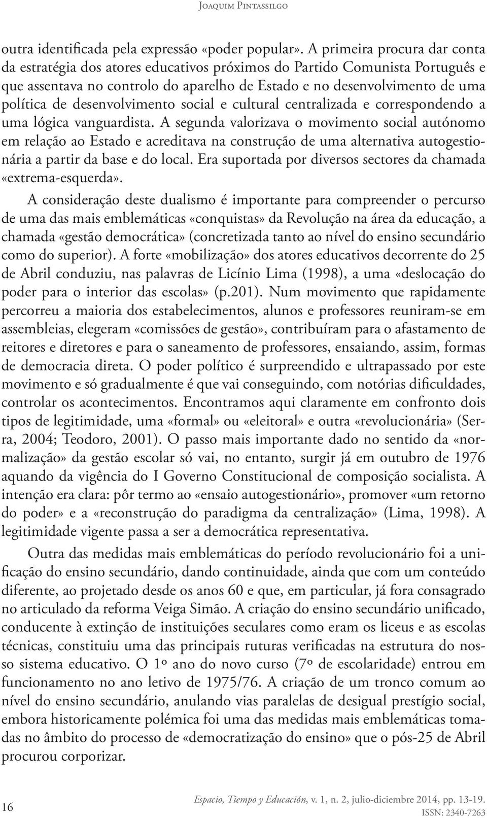 desenvolvimento social e cultural centralizada e correspondendo a uma lógica vanguardista.