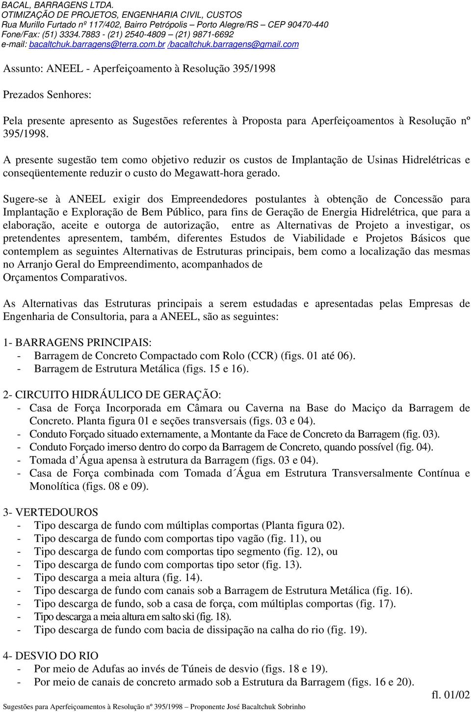 com Assunto: ANEEL - Aperfeiçoamento à Resolução 395/1998 Prezados Senhores: Pela presente apresento as Sugestões referentes à Proposta para Aperfeiçoamentos à Resolução nº 395/1998.