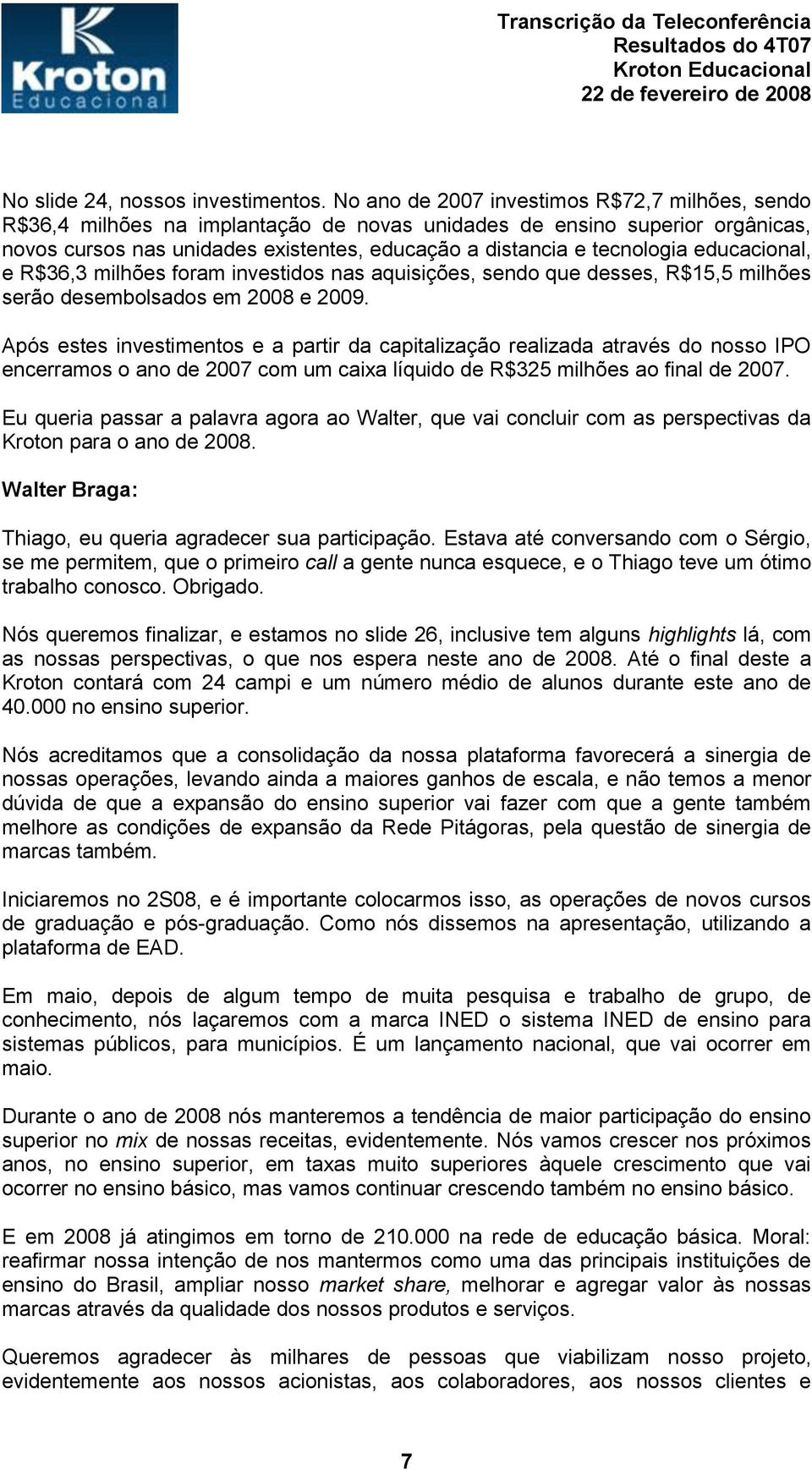 educacional, e R$36,3 milhões foram investidos nas aquisições, sendo que desses, R$15,5 milhões serão desembolsados em 2008 e 2009.