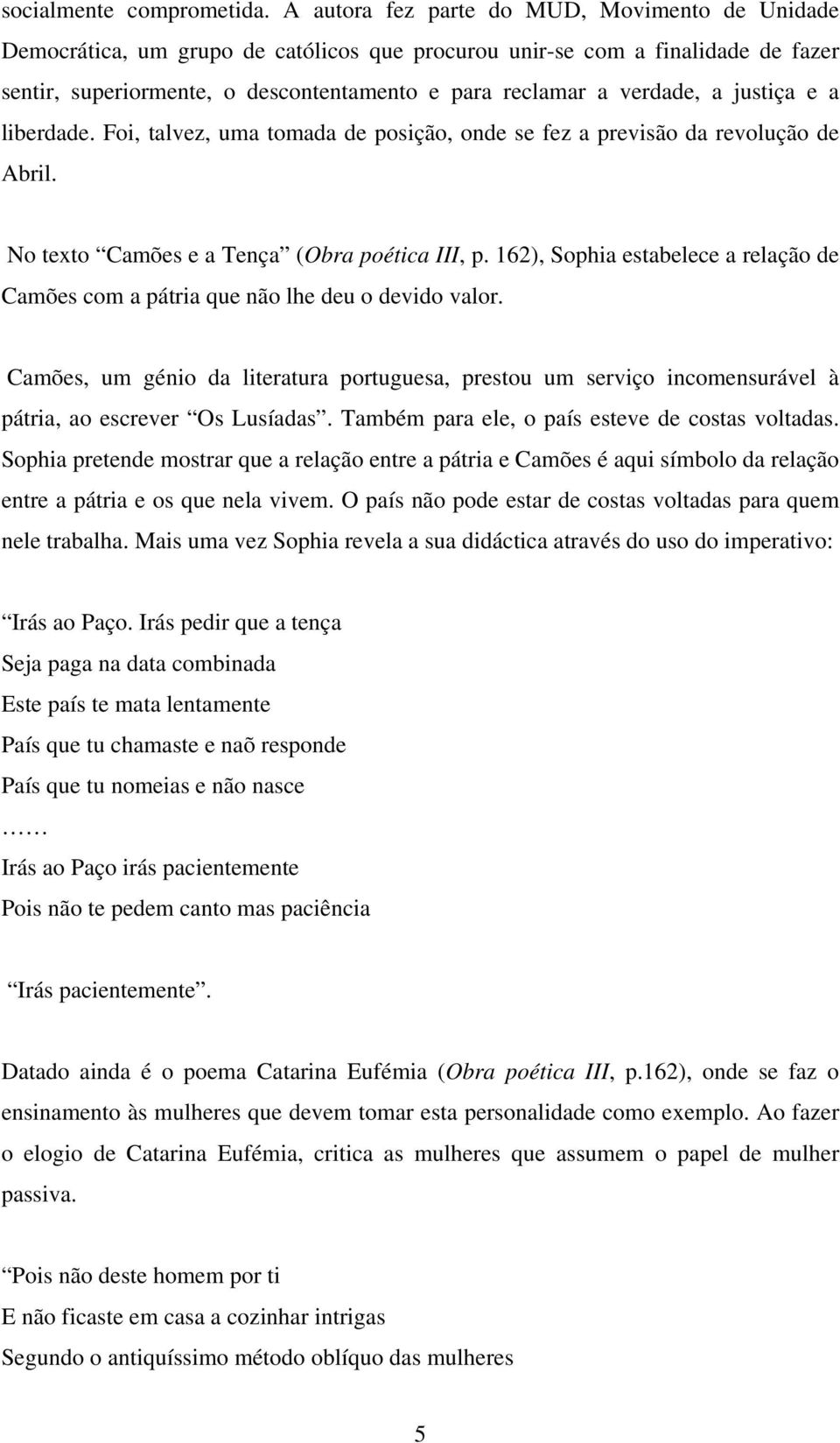 a justiça e a liberdade. Foi, talvez, uma tomada de posição, onde se fez a previsão da revolução de Abril. No texto Camões e a Tença (Obra poética III, p.