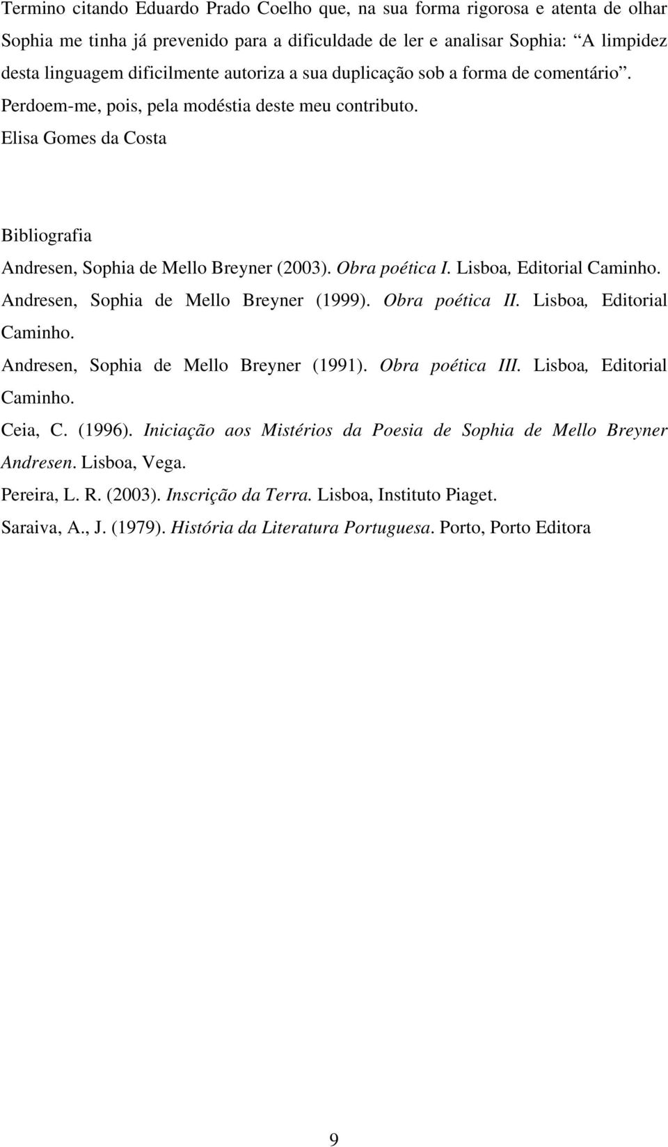 Lisboa, Editorial Caminho. Andresen, Sophia de Mello Breyner (1999). Obra poética II. Lisboa, Editorial Caminho. Andresen, Sophia de Mello Breyner (1991). Obra poética III. Lisboa, Editorial Caminho. Ceia, C.